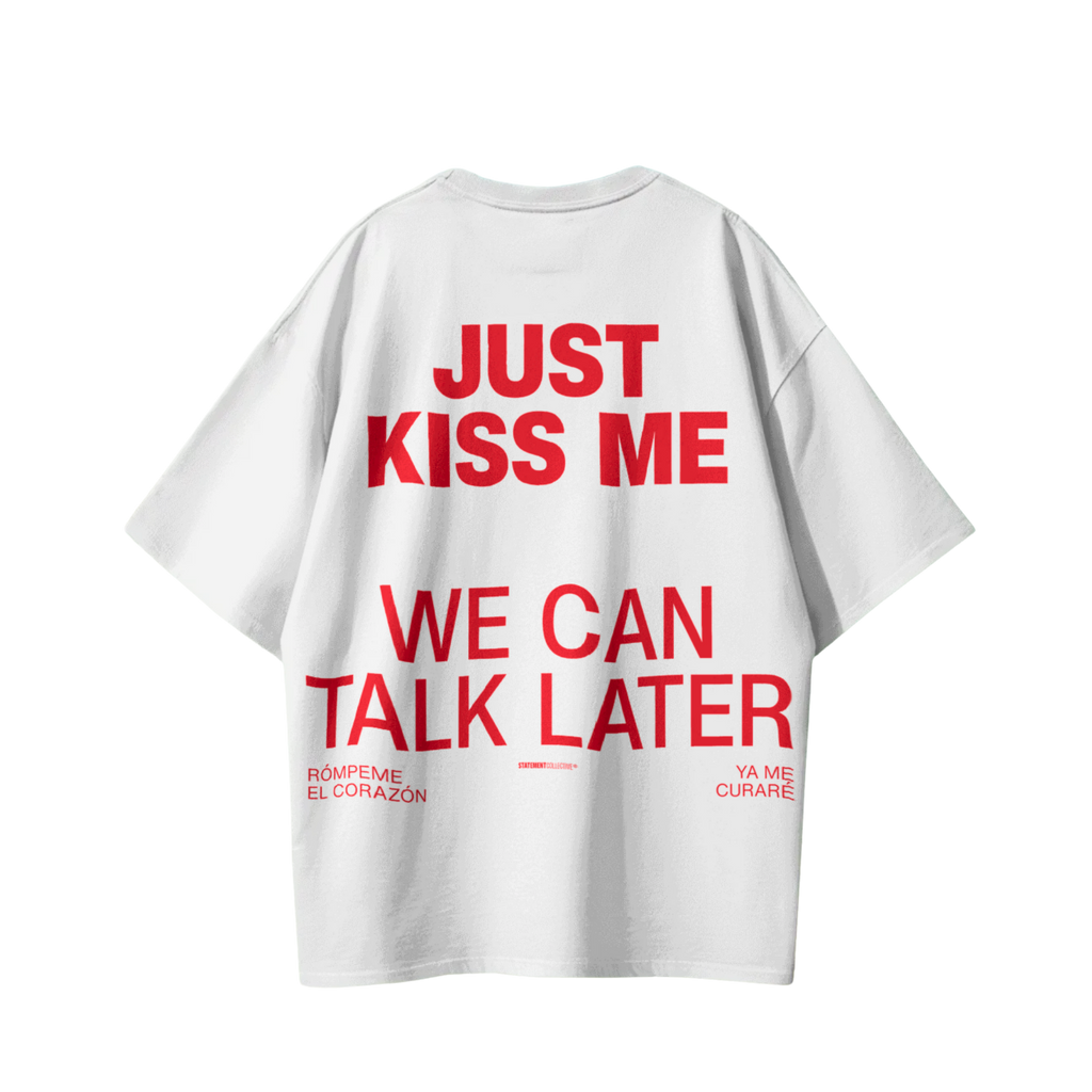 JUST KISS ME WE CAN TALK LATER T-SHIRT